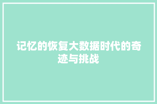 记忆的恢复大数据时代的奇迹与挑战