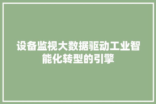 设备监视大数据驱动工业智能化转型的引擎