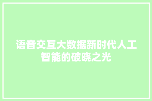 语音交互大数据新时代人工智能的破晓之光  第1张
