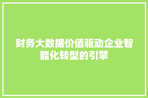 财务大数据价值驱动企业智能化转型的引擎  第1张