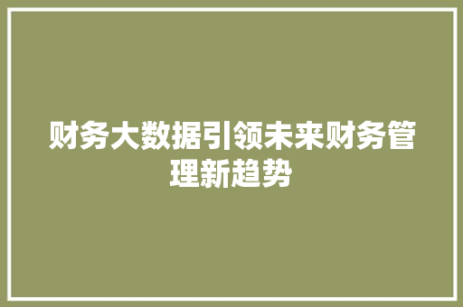 财务大数据引领未来财务管理新趋势  第1张