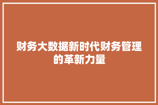 财务大数据新时代财务管理的革新力量  第1张