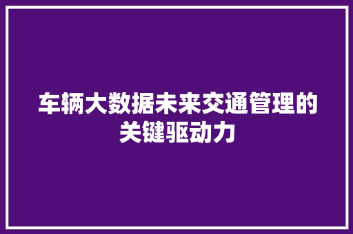 车辆大数据未来交通管理的关键驱动力  第1张