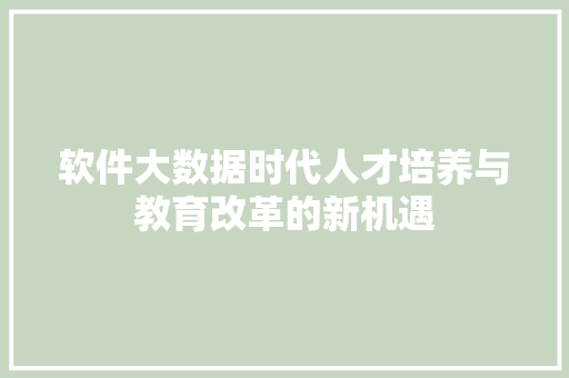 软件大数据时代人才培养与教育改革的新机遇  第1张