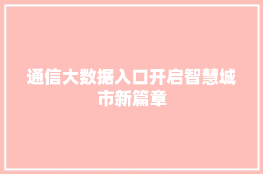 通信大数据入口开启智慧城市新篇章  第1张