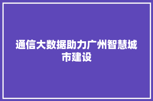 通信大数据助力广州智慧城市建设