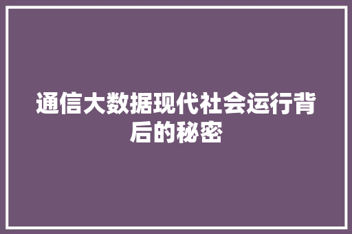 通信大数据现代社会运行背后的秘密  第1张