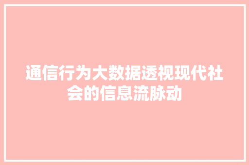 通信行为大数据透视现代社会的信息流脉动