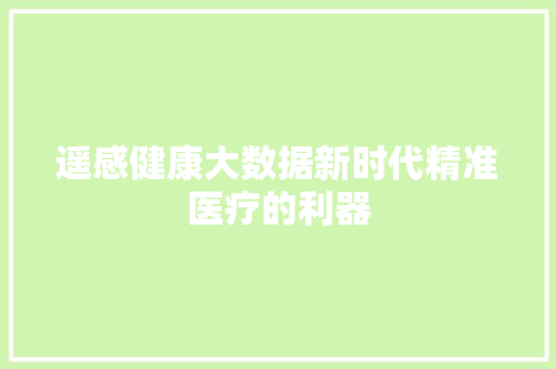 遥感健康大数据新时代精准医疗的利器