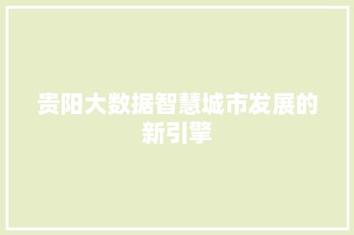 贵阳大数据智慧城市发展的新引擎  第1张
