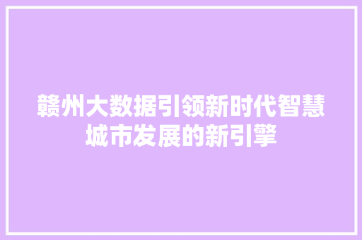 赣州大数据引领新时代智慧城市发展的新引擎  第1张
