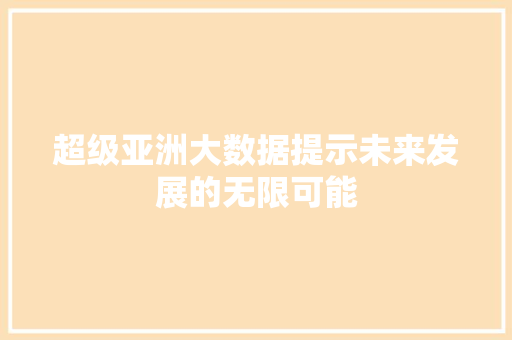 超级亚洲大数据提示未来发展的无限可能