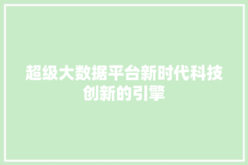 超级大数据平台新时代科技创新的引擎
