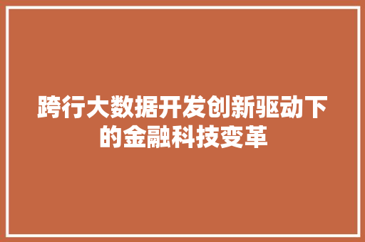 跨行大数据开发创新驱动下的金融科技变革