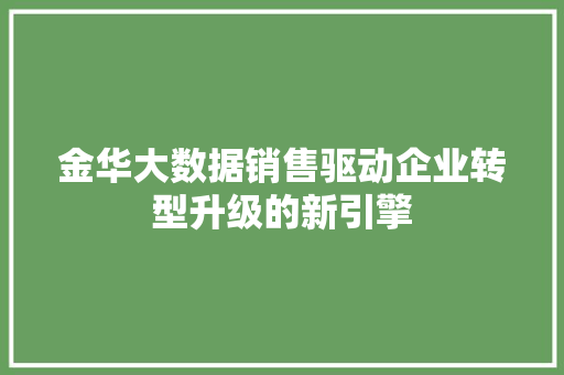 金华大数据销售驱动企业转型升级的新引擎
