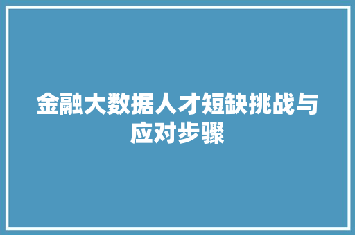 金融大数据人才短缺挑战与应对步骤