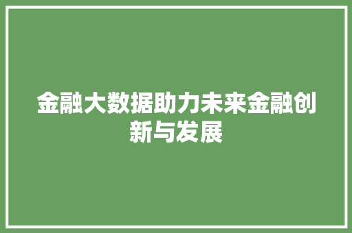 金融大数据助力未来金融创新与发展  第1张