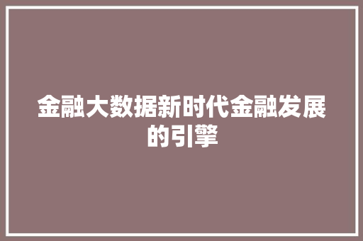 金融大数据新时代金融发展的引擎  第1张