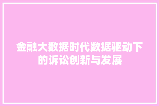 金融大数据时代数据驱动下的诉讼创新与发展  第1张