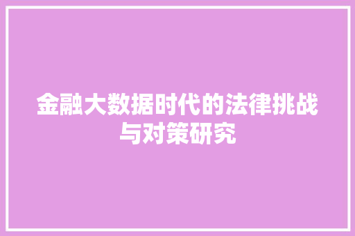金融大数据时代的法律挑战与对策研究  第1张