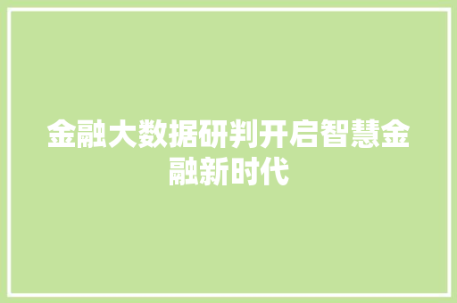 金融大数据研判开启智慧金融新时代  第1张