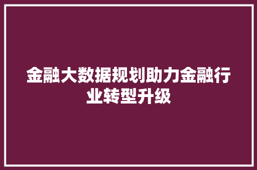 金融大数据规划助力金融行业转型升级  第1张