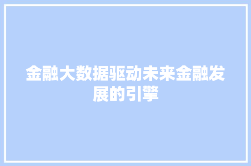 金融大数据驱动未来金融发展的引擎  第1张