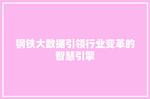 钢铁大数据引领行业变革的智慧引擎