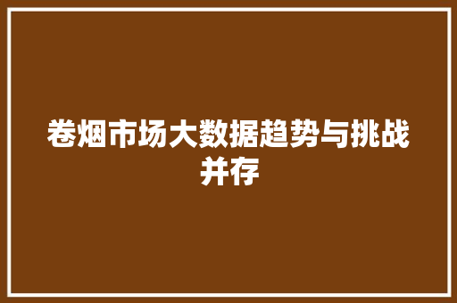 卷烟市场大数据趋势与挑战并存