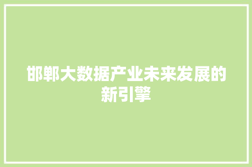 邯郸大数据产业未来发展的新引擎  第1张