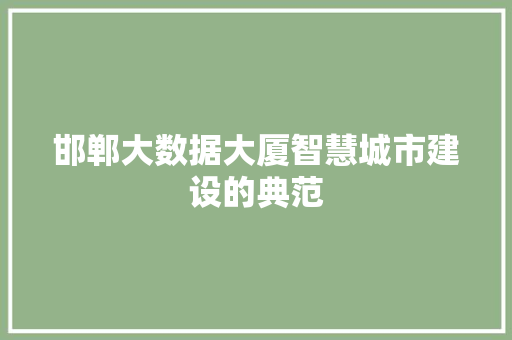邯郸大数据大厦智慧城市建设的典范  第1张
