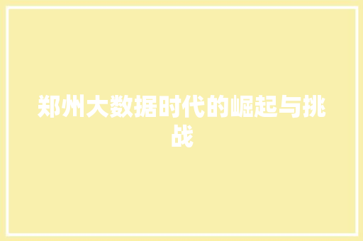 郑州大数据时代的崛起与挑战  第1张