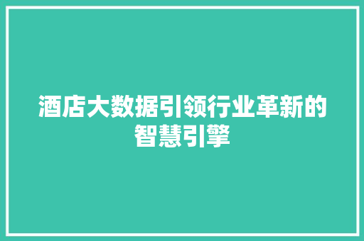 酒店大数据引领行业革新的智慧引擎  第1张