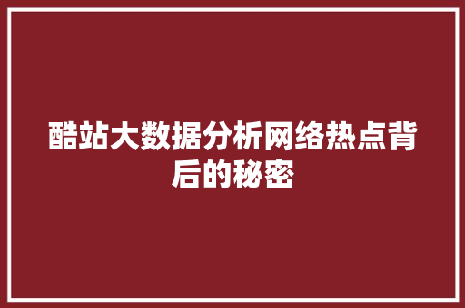 酷站大数据分析网络热点背后的秘密