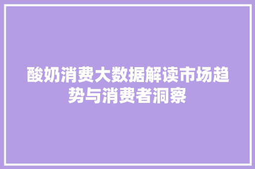 酸奶消费大数据解读市场趋势与消费者洞察
