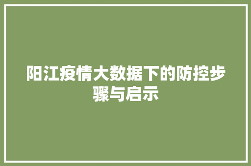 阳江疫情大数据下的防控步骤与启示  第1张
