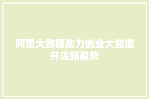 阿里大数据助力创业大数据开店新趋势