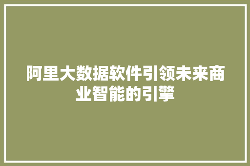 阿里大数据软件引领未来商业智能的引擎  第1张
