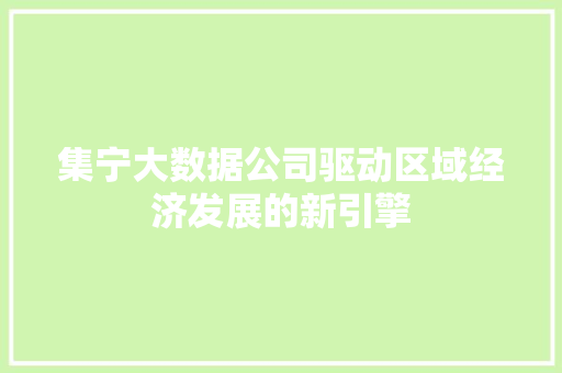 集宁大数据公司驱动区域经济发展的新引擎