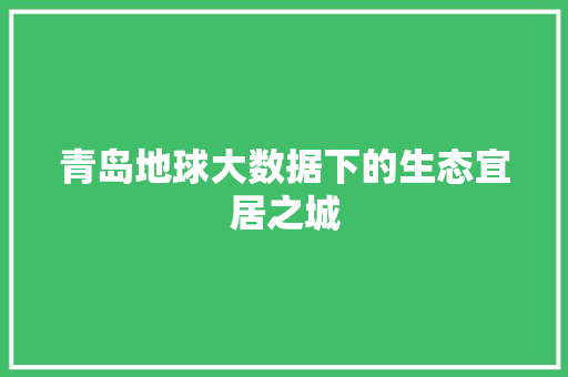 青岛地球大数据下的生态宜居之城  第1张