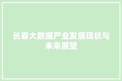 长春大数据产业发展现状与未来展望  第1张