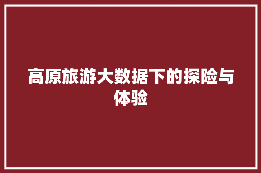 高原旅游大数据下的探险与体验