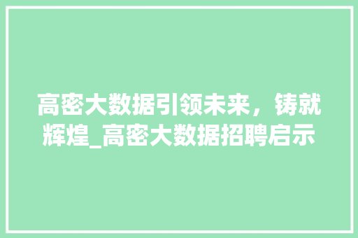 高密大数据引领未来，铸就辉煌_高密大数据招聘启示录  第1张