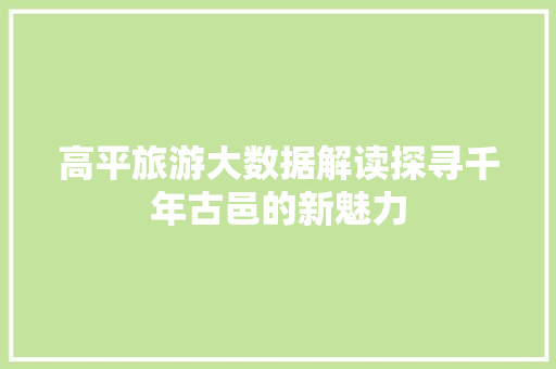 高平旅游大数据解读探寻千年古邑的新魅力