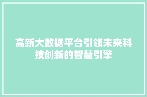 高新大数据平台引领未来科技创新的智慧引擎