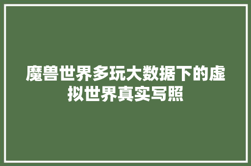 魔兽世界多玩大数据下的虚拟世界真实写照