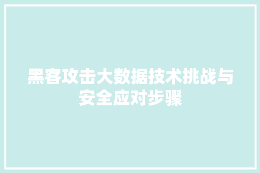 黑客攻击大数据技术挑战与安全应对步骤