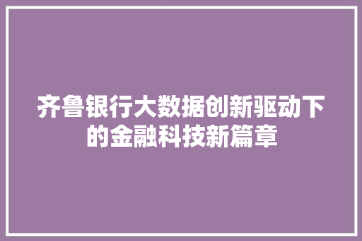 齐鲁银行大数据创新驱动下的金融科技新篇章