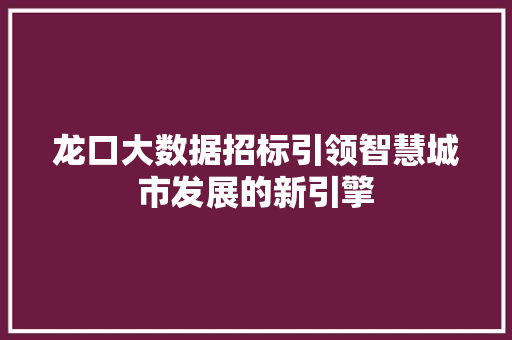 龙口大数据招标引领智慧城市发展的新引擎