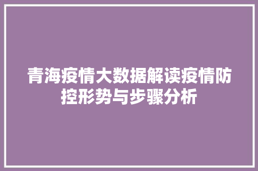 青海疫情大数据解读疫情防控形势与步骤分析